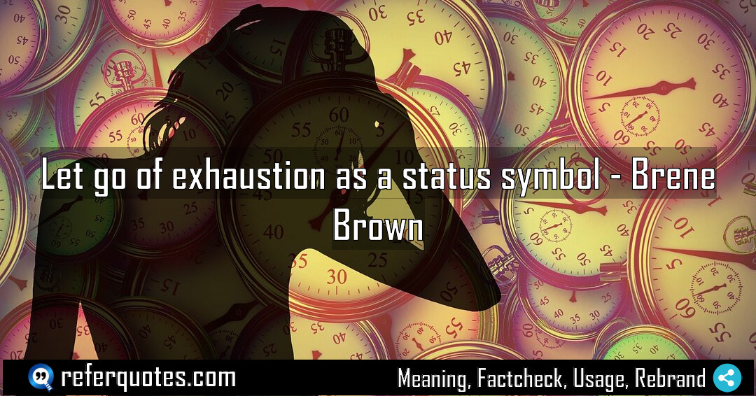 Let go of exhaustion as a status symbol Meaning Factcheck Usage