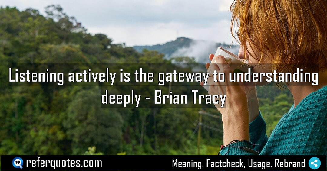 Listening actively is the gateway to understanding deeply Meaning Factcheck Usage