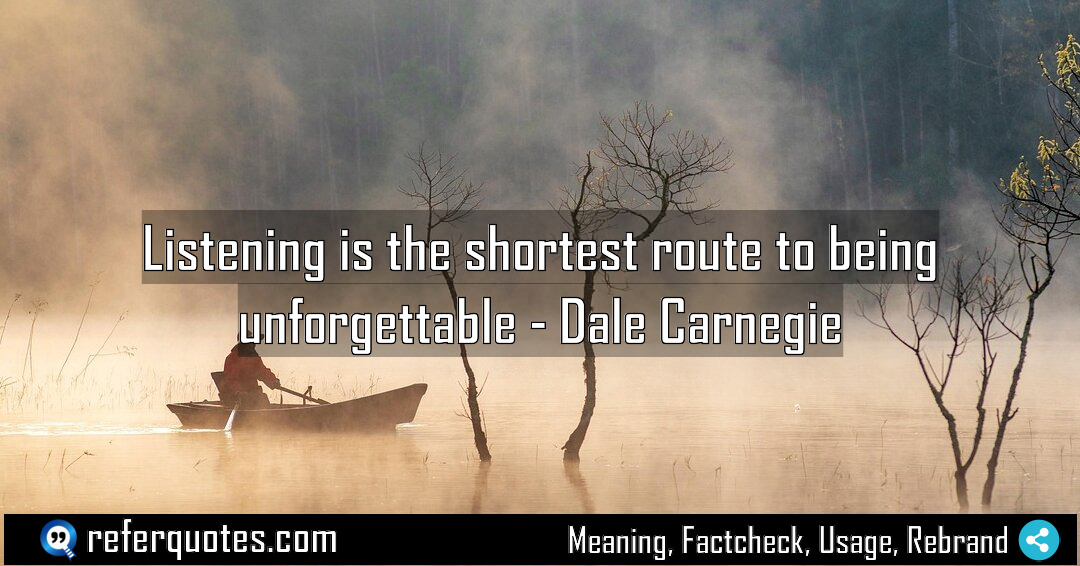 Listening is the shortest route to being unforgettable Meaning Factcheck Usage