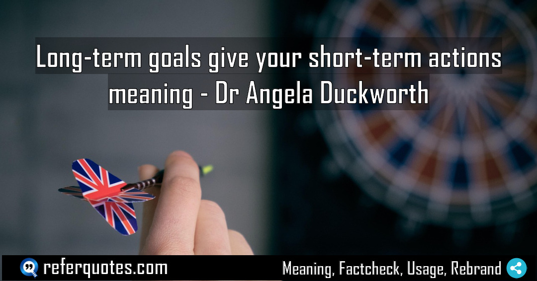 Long term goals give your short term actions Meaning Factcheck Usage