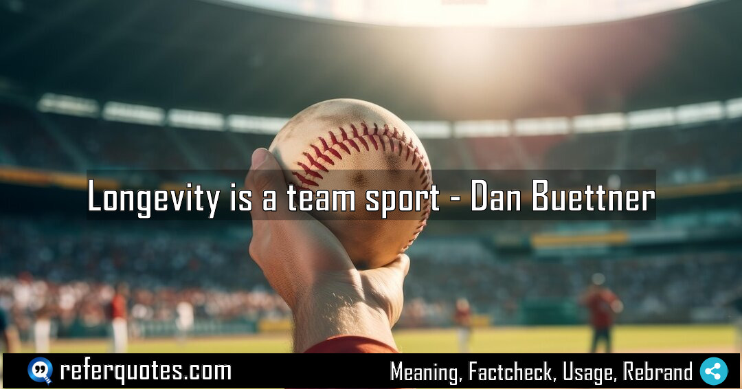 Longevity is a team sport Meaning Factcheck Usage