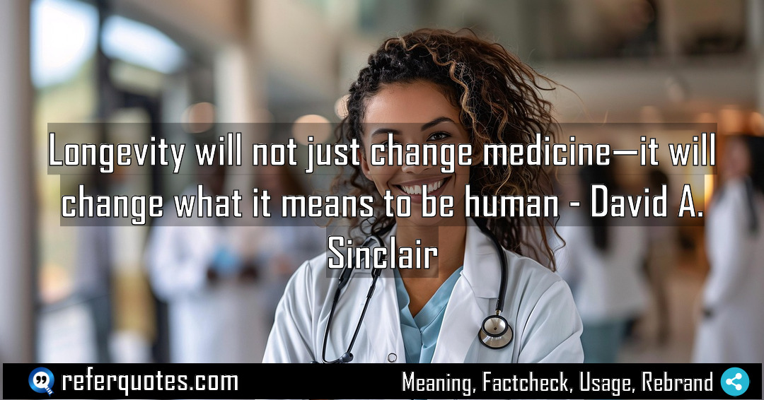 Longevity will not just change medicine it will Meaning Factcheck Usage