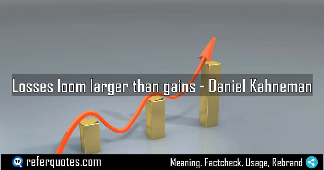 Losses loom larger than gains Meaning Factcheck Usage