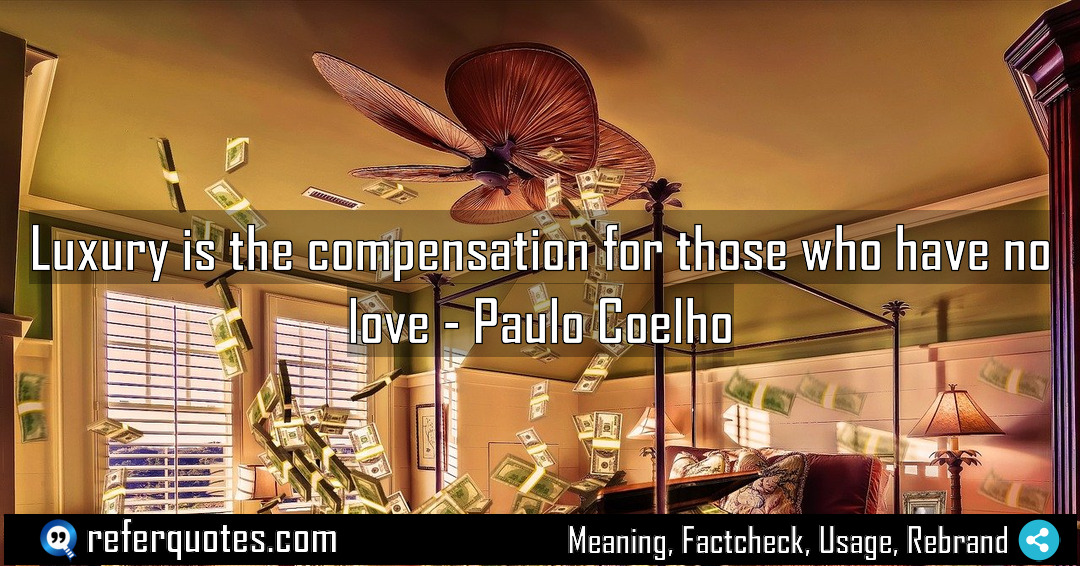Luxury is the compensation for those who have Meaning Factcheck Usage
