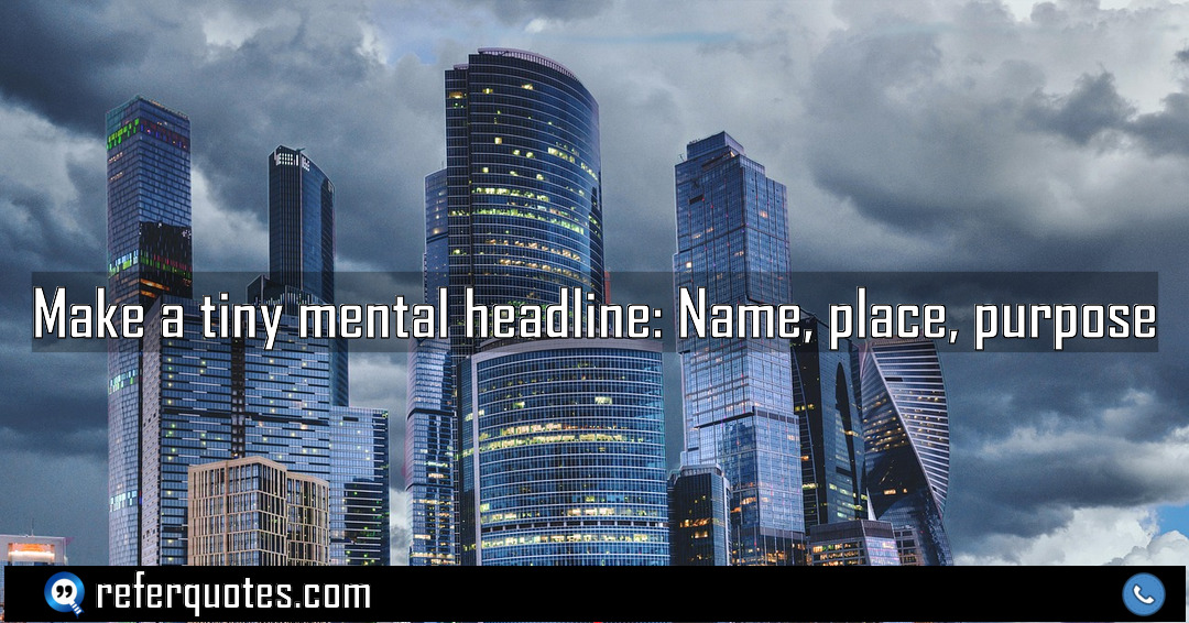 Make a tiny mental headline Name place purpose Meaning Factcheck Usage