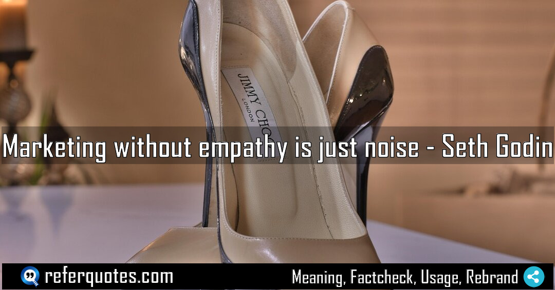 Marketing without empathy is just noise Meaning Factcheck Usage