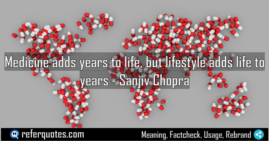 Medicine adds years to life but lifestyle adds Meaning Factcheck Usage