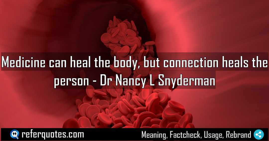 Medicine can heal the body but connection heals Meaning Factcheck Usage
