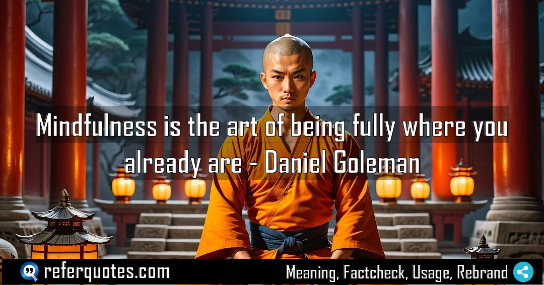 Mindfulness is the art of being fully where Meaning Factcheck Usage