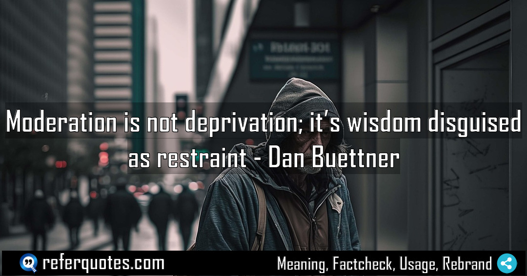 Moderation is not deprivation it s wisdom disguised Meaning Factcheck Usage