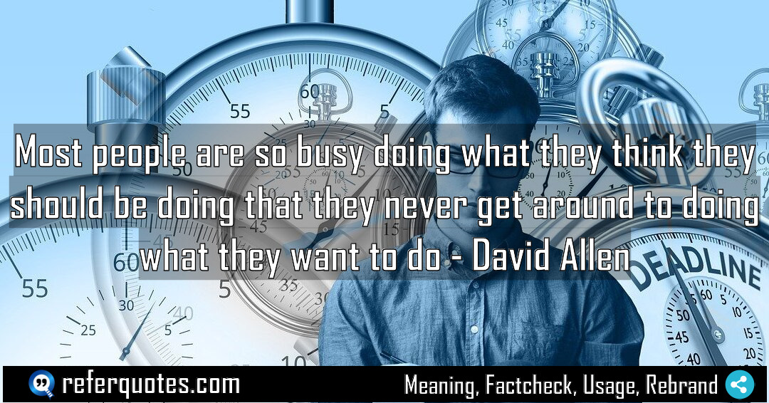 Most people are so busy doing what they Meaning Factcheck Usage