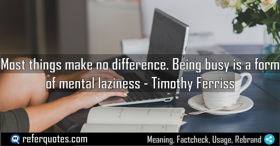 Most things make no difference Being busy is Meaning Factcheck Usage