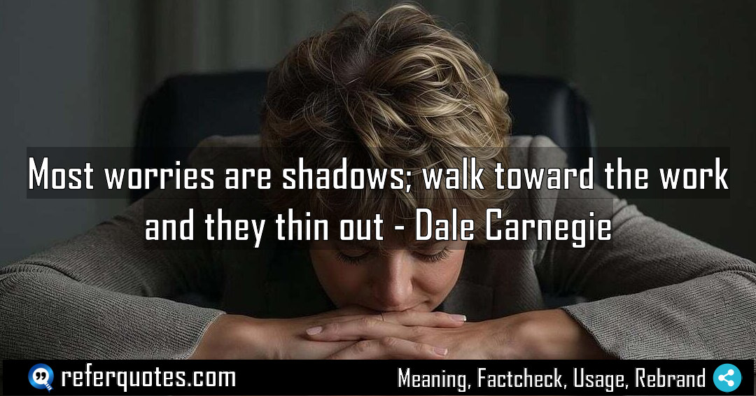 Most worries are shadows walk toward the work Meaning Factcheck Usage