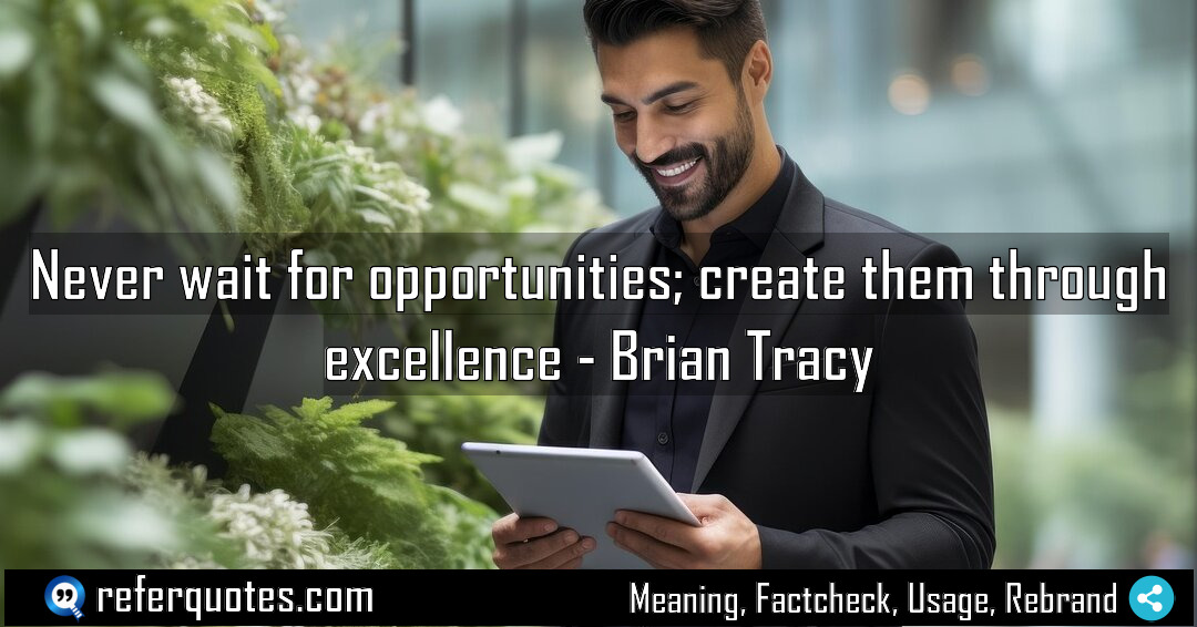 Never wait for opportunities create them through excellence Meaning Factcheck Usage