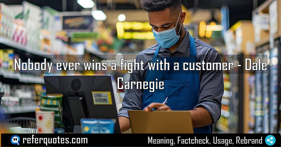 Nobody ever wins a fight with a customer Meaning Factcheck Usage
