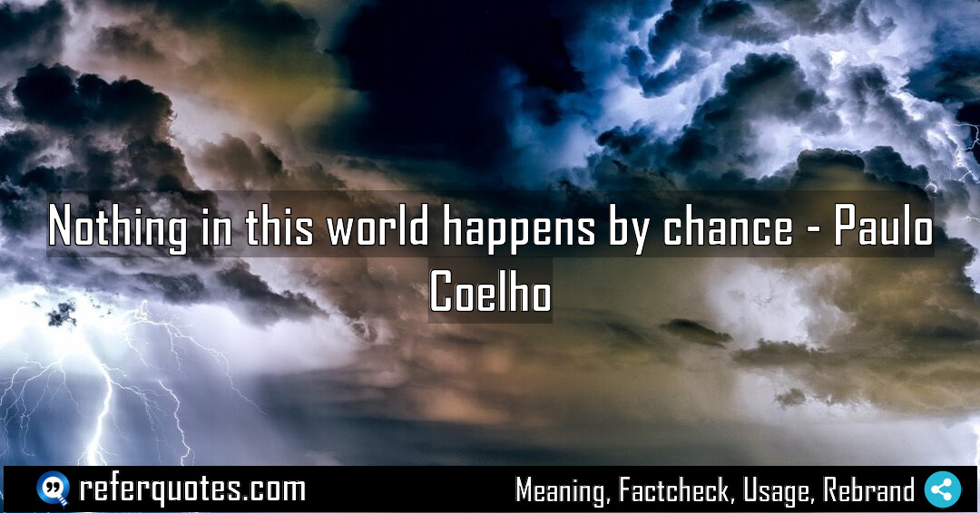 Nothing in this world happens by chance Meaning Factcheck Usage