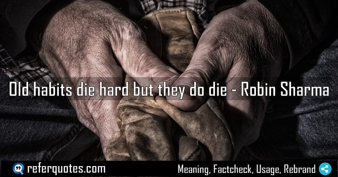 Old habits die hard but they do die Meaning Factcheck Usage