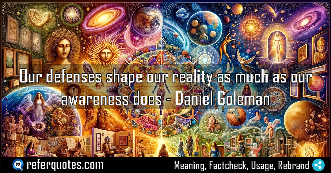 Our defenses shape our reality as much as Meaning Factcheck Usage