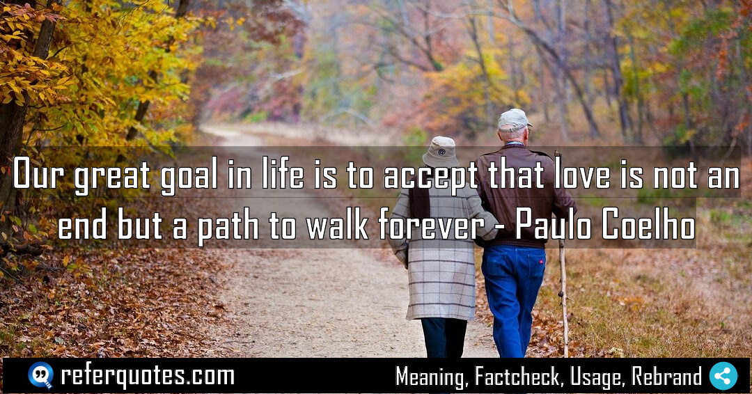 Our great goal in life is to accept Meaning Factcheck Usage