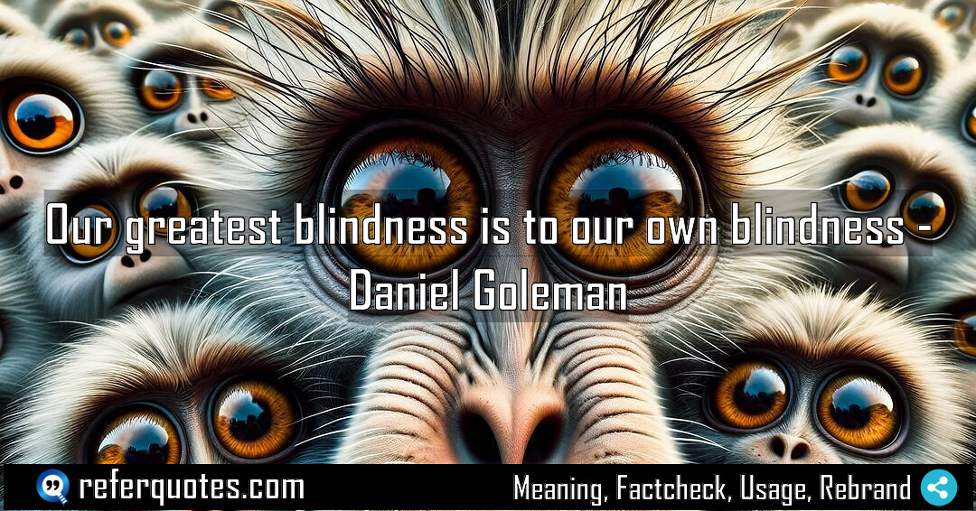 Our greatest blindness is to our own blindness Meaning Factcheck Usage
