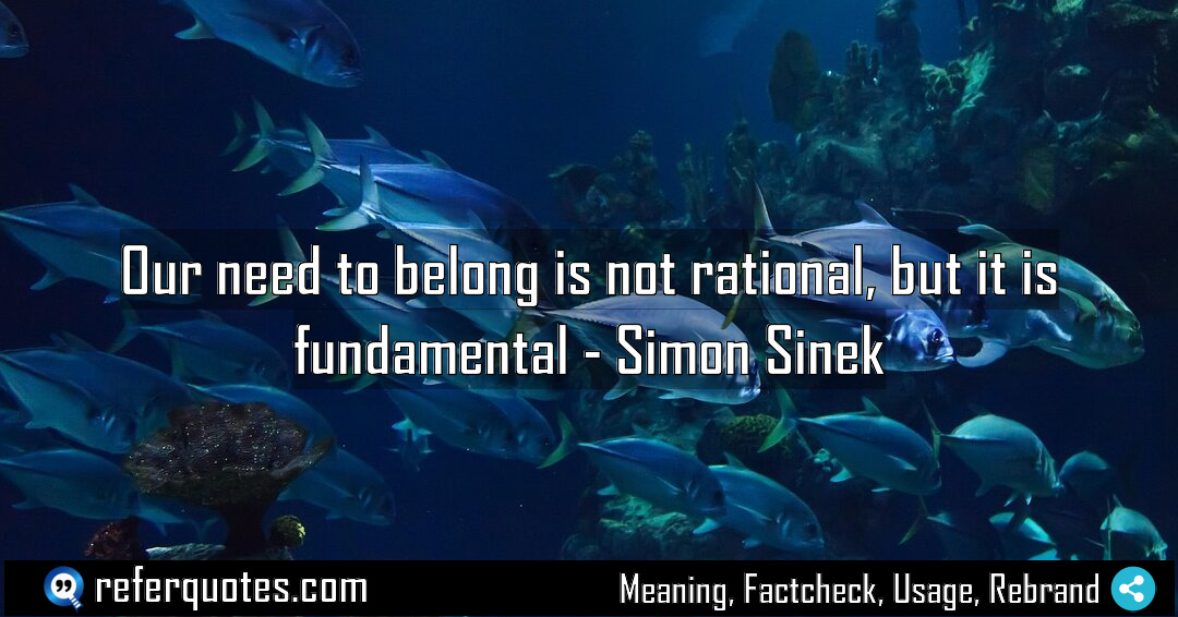Our need to belong is not rational but Meaning Factcheck Usage
