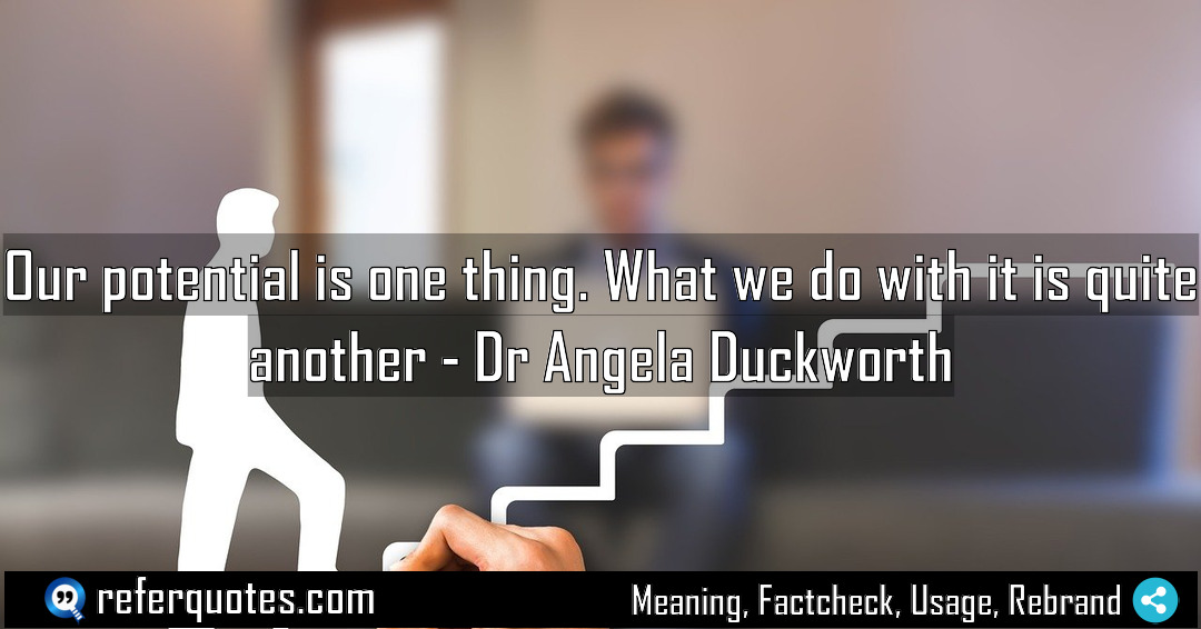 Our potential is one thing What we do Meaning Factcheck Usage