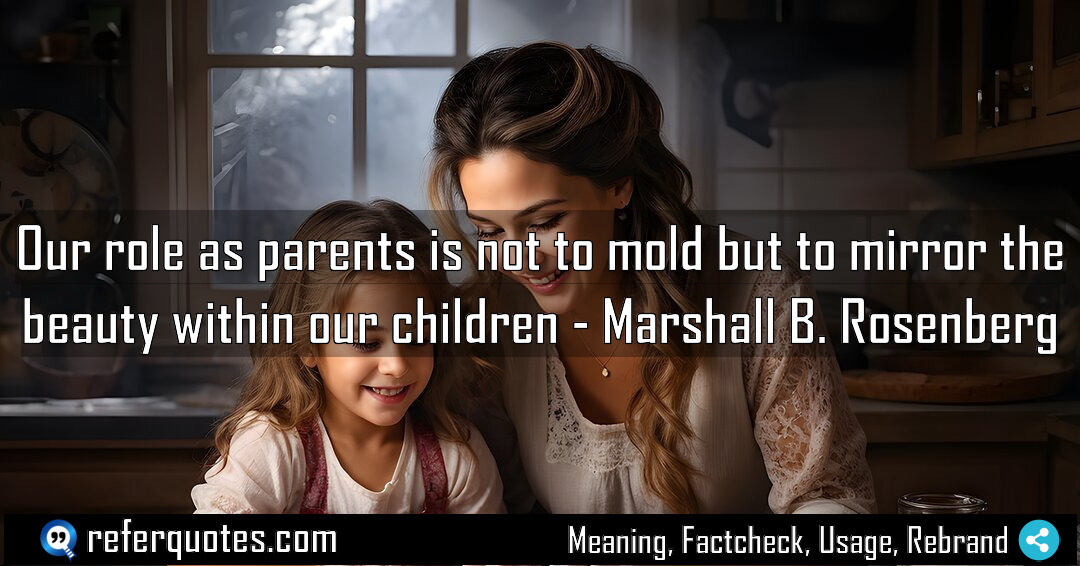 Our role as parents is not to mold Meaning Factcheck Usage