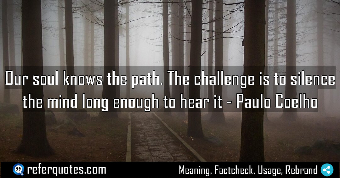 Our soul knows the path The challenge is Meaning Factcheck Usage
