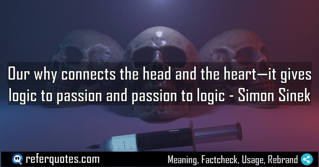 Our why connects the head and the heart Meaning Factcheck Usage