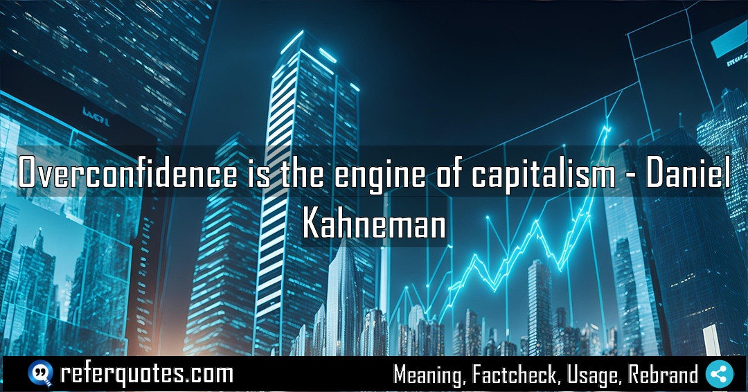 Overconfidence is the engine of capitalism Meaning Factcheck Usage