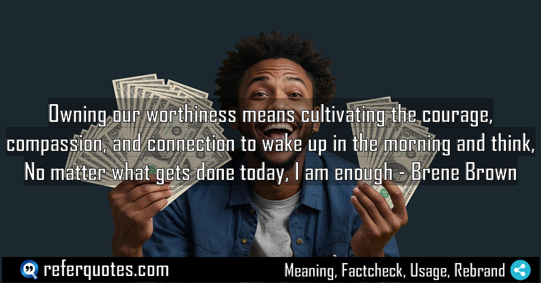 Owning our worthiness means cultivating the courage compassion Meaning Factcheck Usage