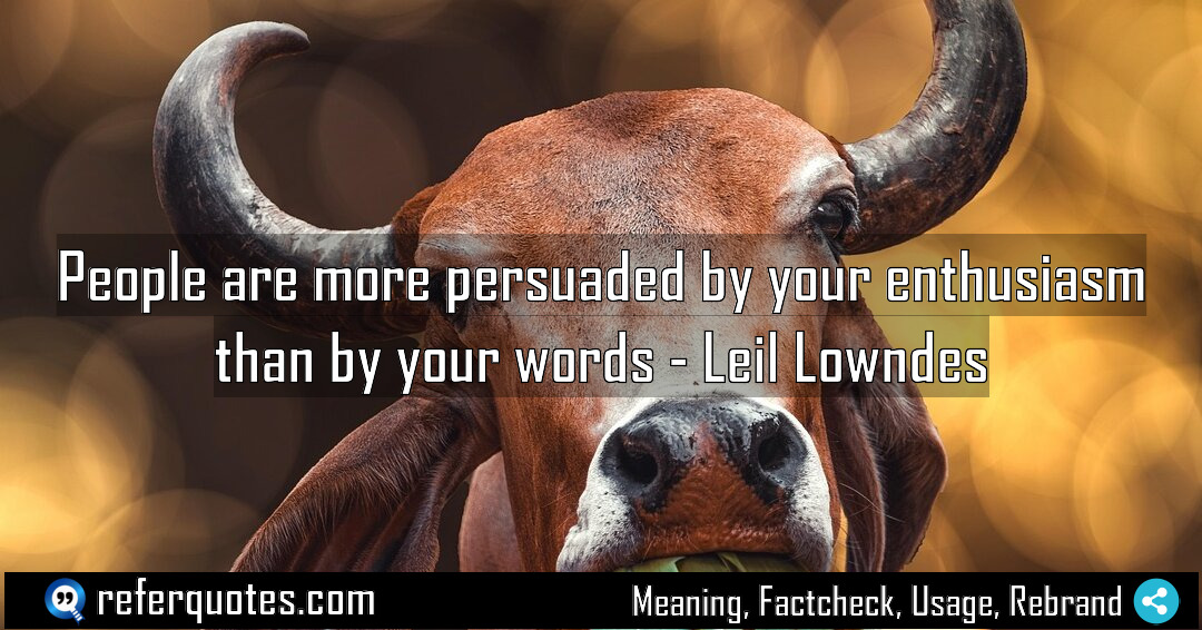 People are more persuaded by your enthusiasm than Meaning Factcheck Usage