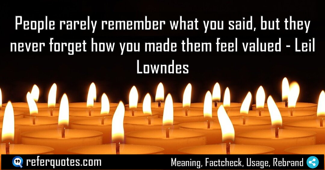 People rarely remember what you said but they Meaning Factcheck Usage