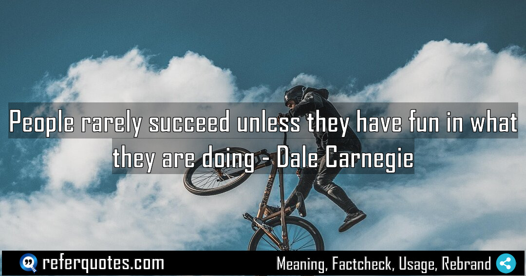 People rarely succeed unless they have fun in Meaning Factcheck Usage