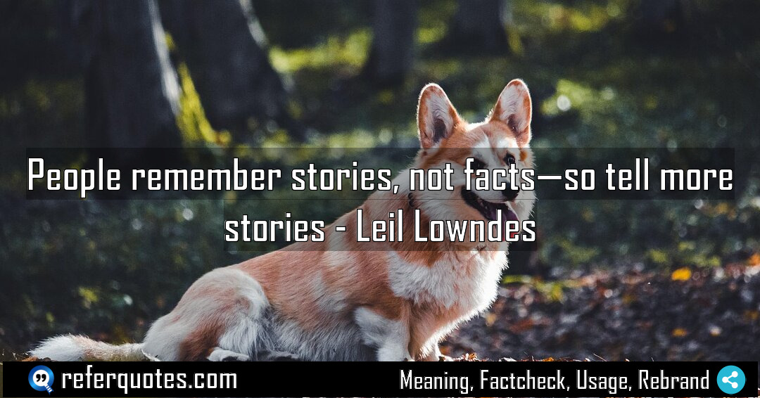 People remember stories not facts so tell more Meaning Factcheck Usage