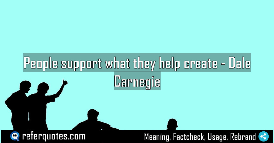 People support what they help create Meaning Factcheck Usage