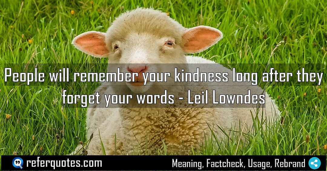 People will remember your kindness long after they Meaning Factcheck Usage
