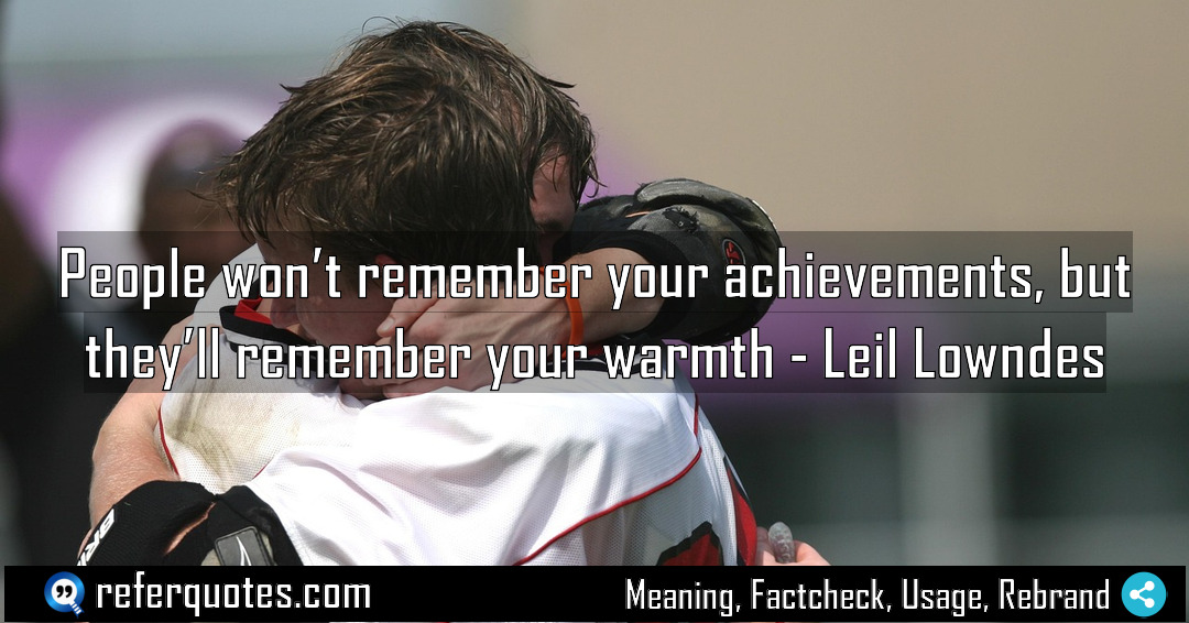 People won t remember your achievements but they Meaning Factcheck Usage