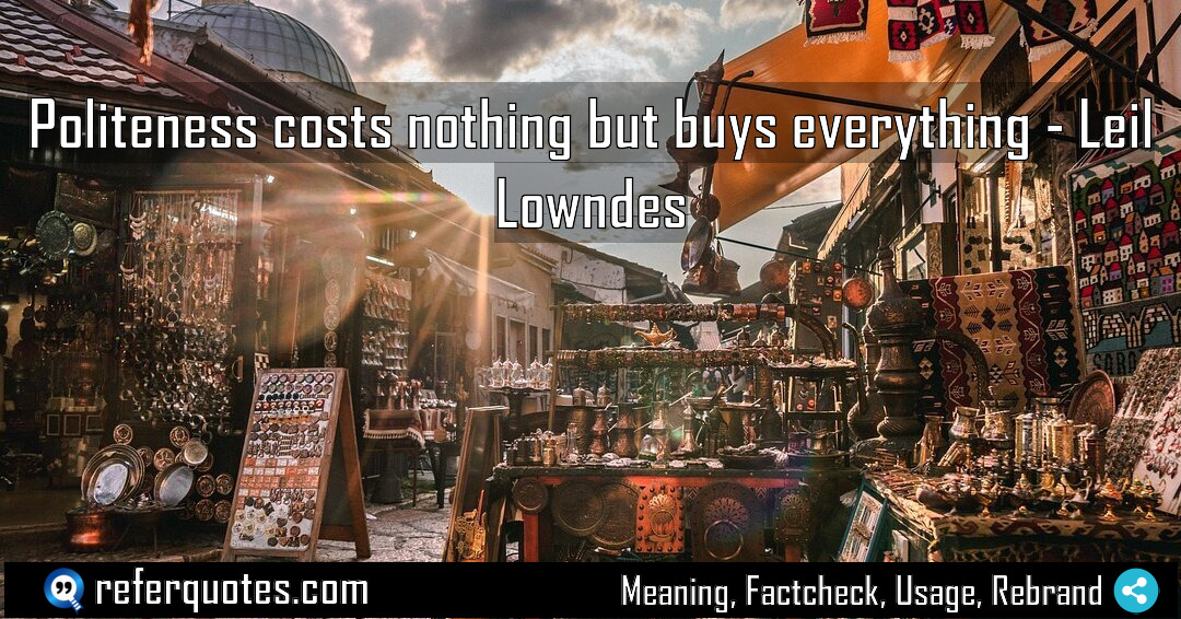 Politeness costs nothing but buys everything Meaning Factcheck Usage