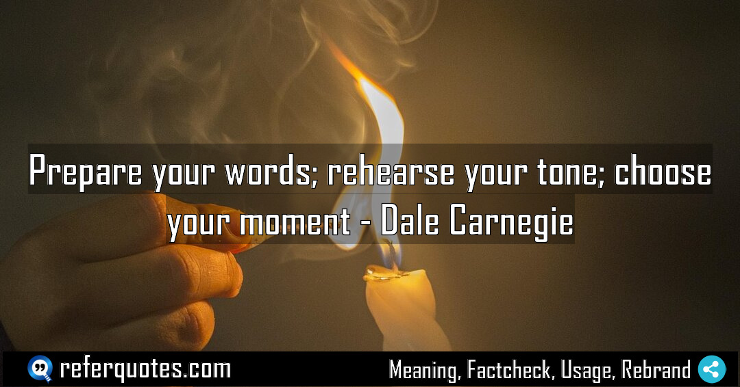 Prepare your words rehearse your tone choose your Meaning Factcheck Usage