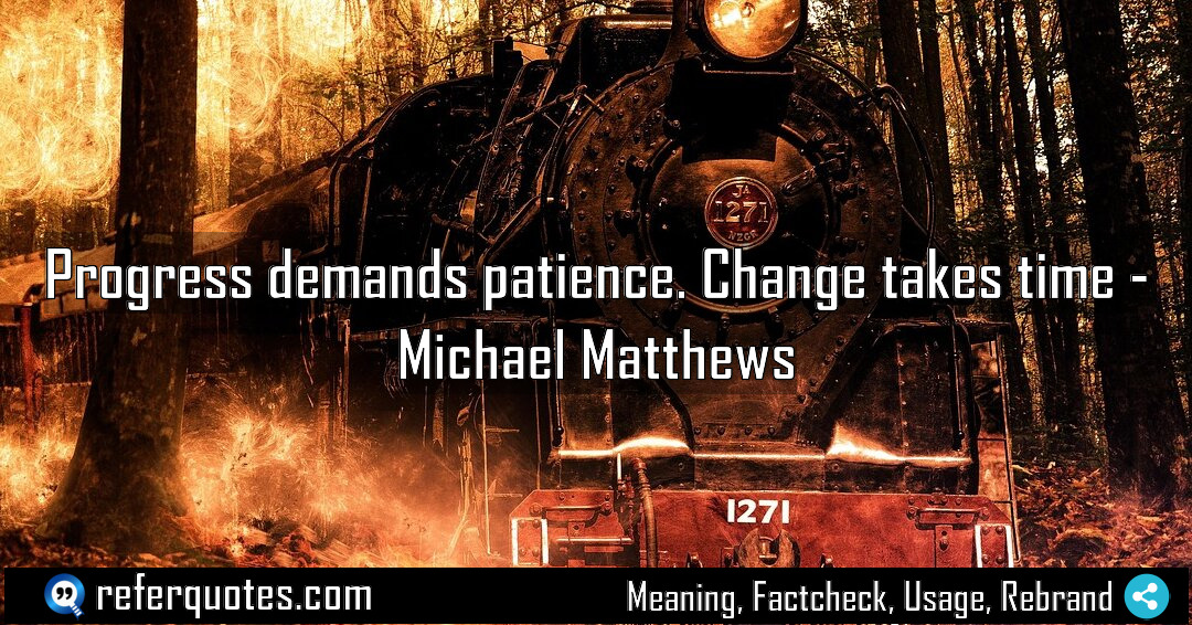 Progress demands patience Change takes time Meaning Factcheck Usage