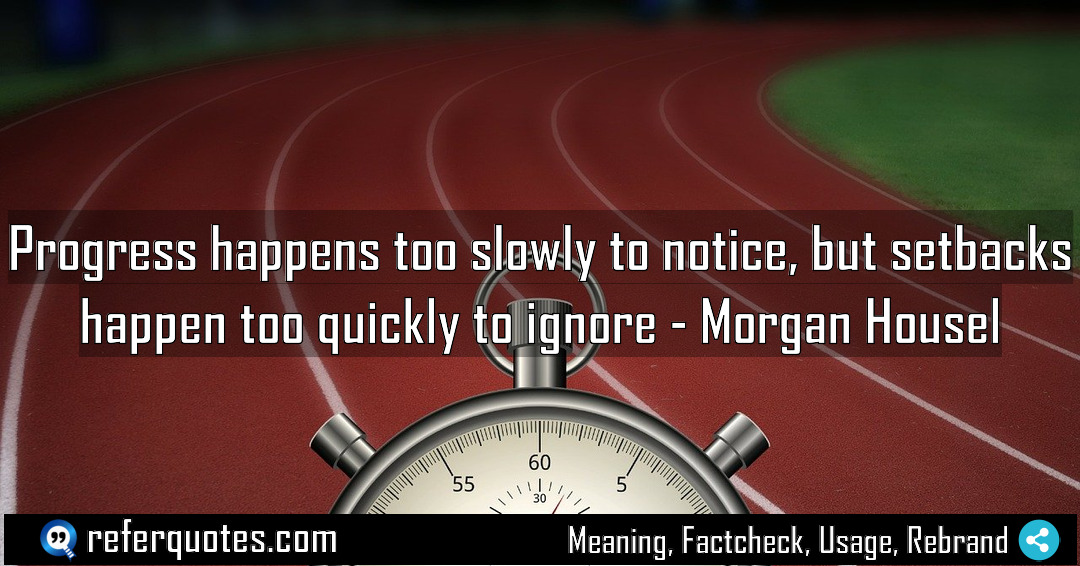 Progress happens too slowly to notice but setbacks Meaning Factcheck Usage
