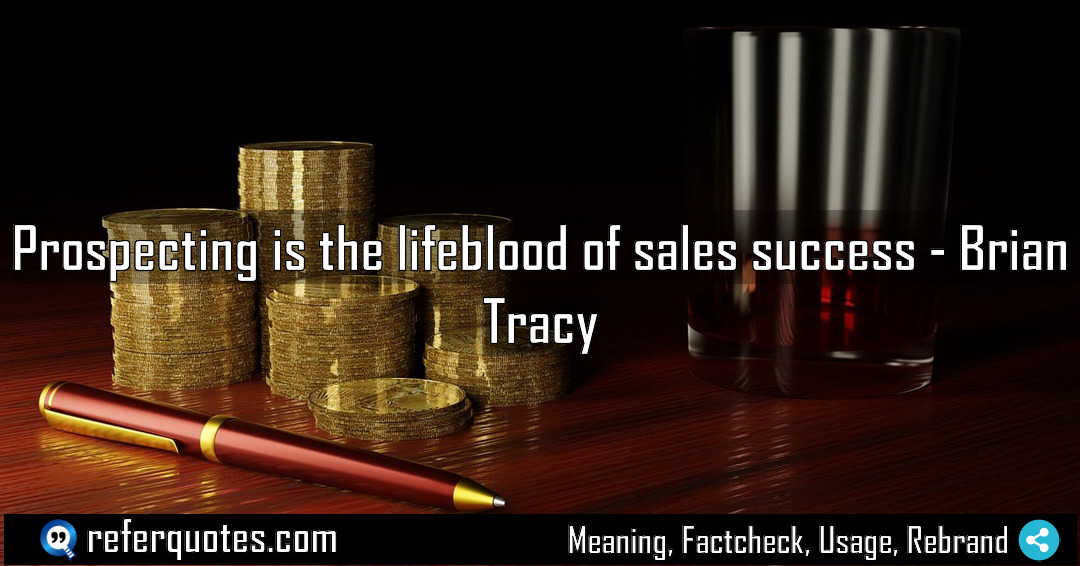 Prospecting is the lifeblood of sales success Meaning Factcheck Usage