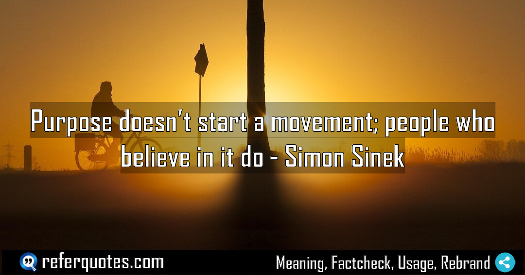 Purpose doesn t start a movement people who Meaning Factcheck Usage