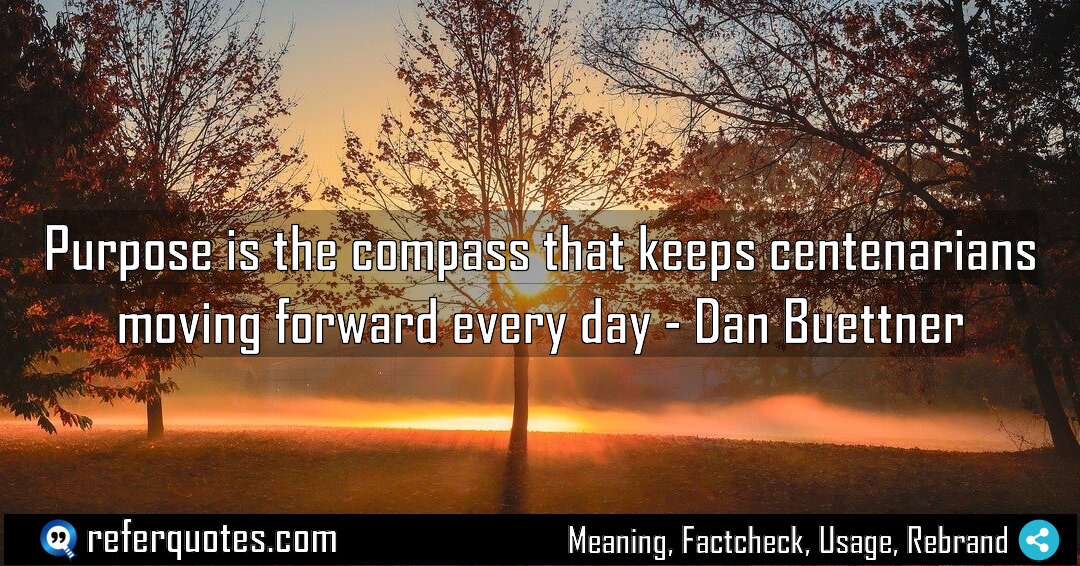 Purpose is the compass that keeps centenarians moving Meaning Factcheck Usage