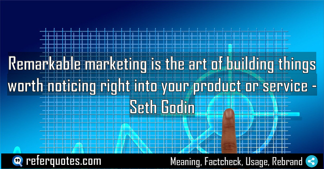 Remarkable marketing is the art of building things Meaning Factcheck Usage