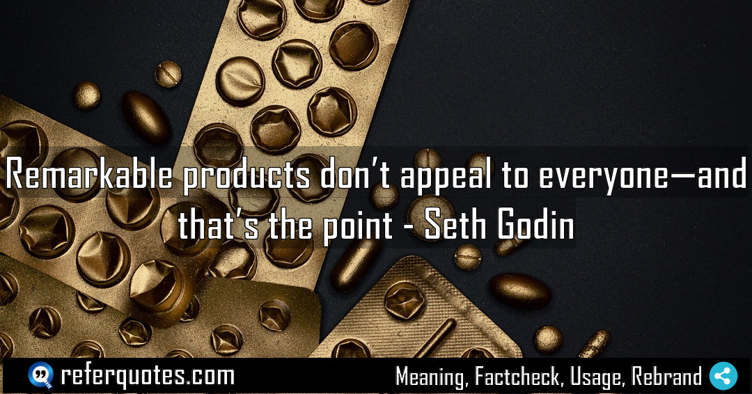 Remarkable products don t appeal to everyone and Meaning Factcheck Usage