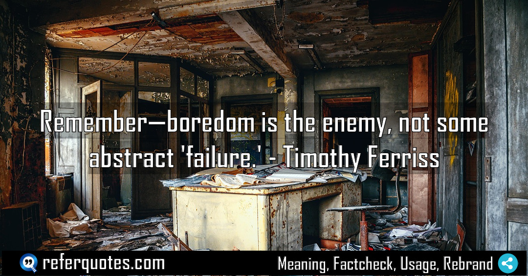Remember boredom is the enemy not some abstract Meaning Factcheck Usage