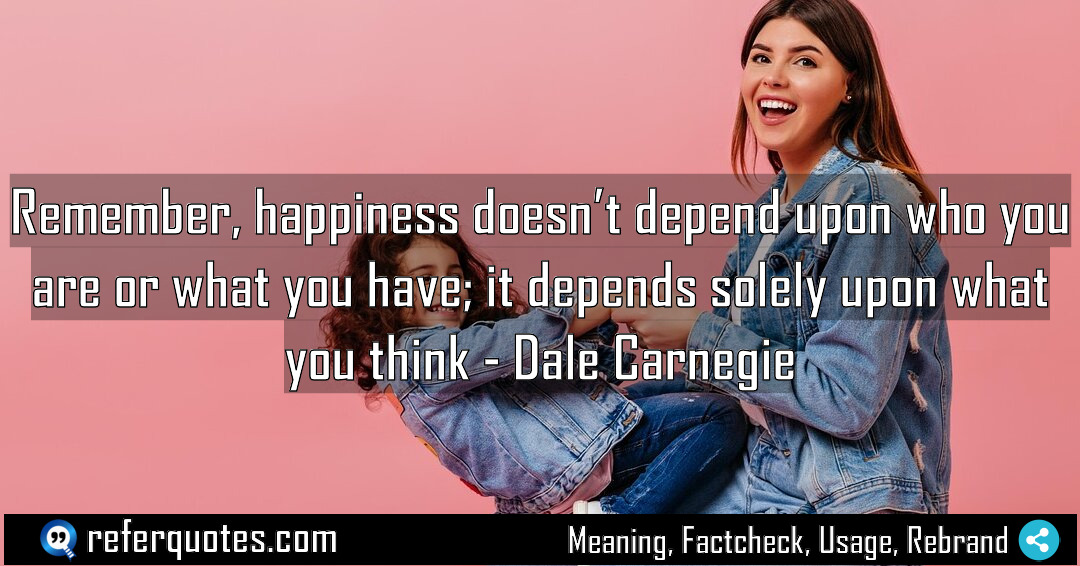 Remember happiness doesn t depend upon who you Meaning Factcheck Usage
