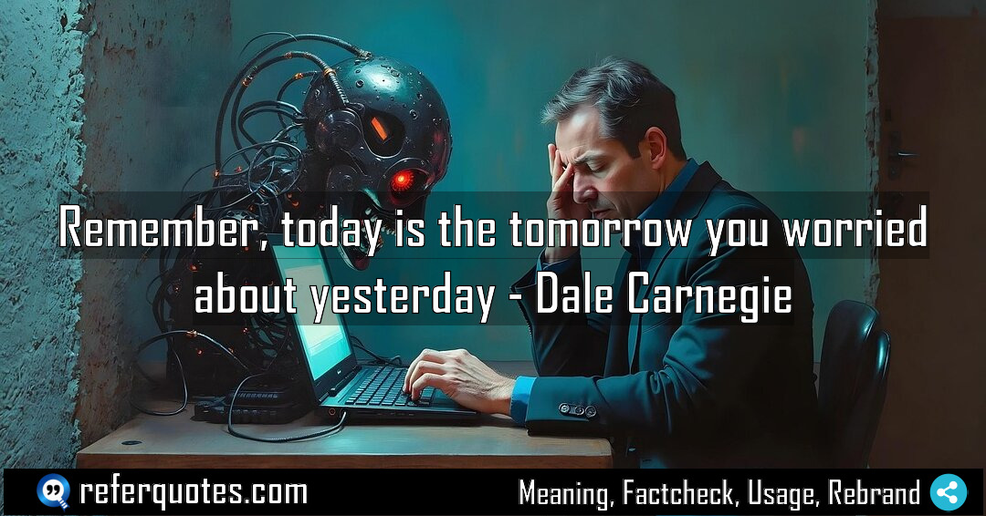 Remember today is the tomorrow you worried about Meaning Factcheck Usage